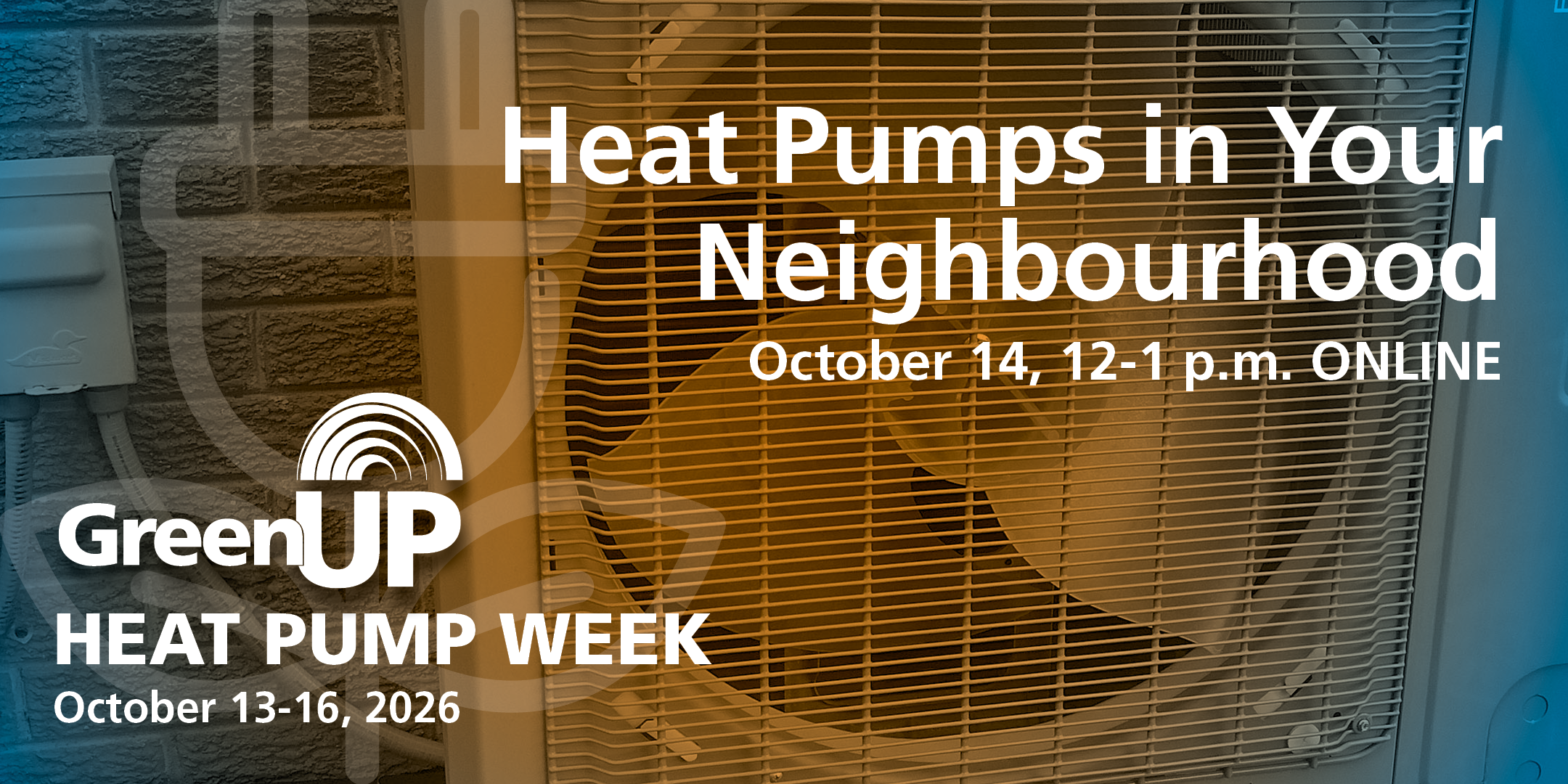Image of a heat pump with event details: Heat Pumps in your Neighbourhood, October 14, 12-1pm online