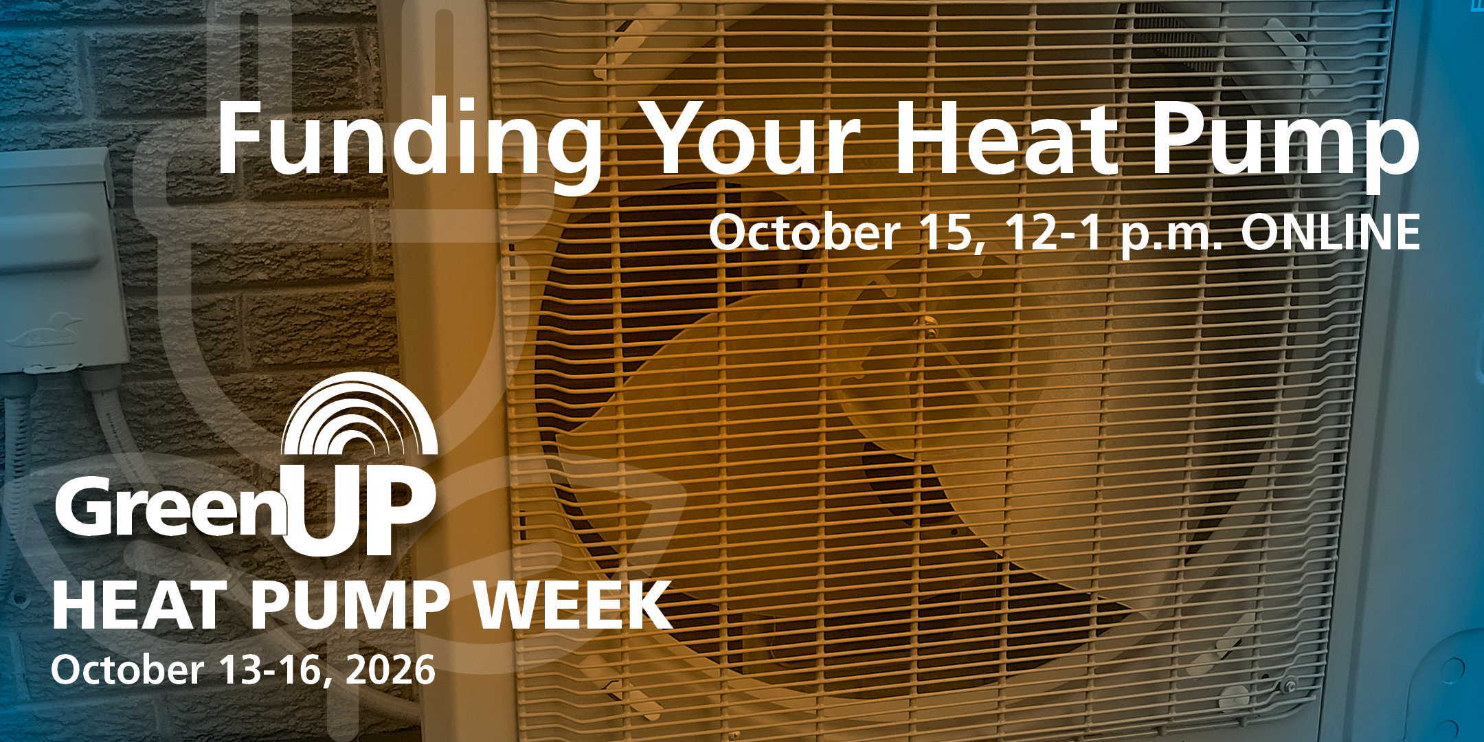 Image of a heat pump with event details. Funding your heat pump: Oct 15, 12-1pm online.